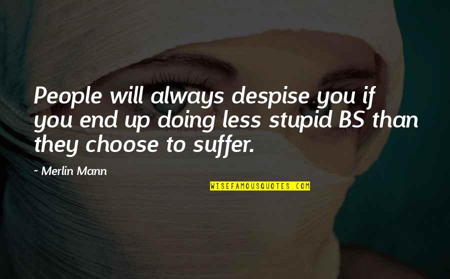 Merlin Mann Quotes By Merlin Mann: People will always despise you if you end