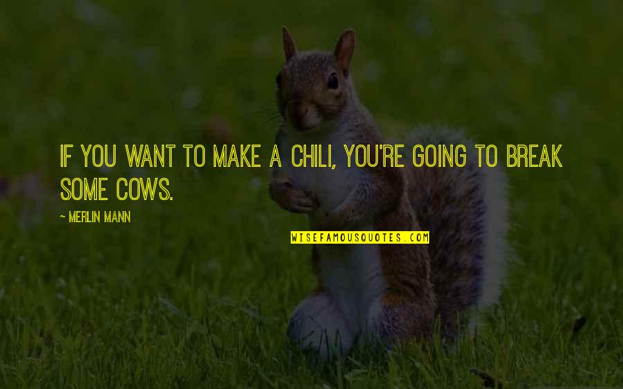 Merlin Mann Quotes By Merlin Mann: If you want to make a chili, you're