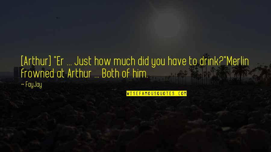 Merlin Quotes By FayJay: [Arthur] "Er ... Just how much did you