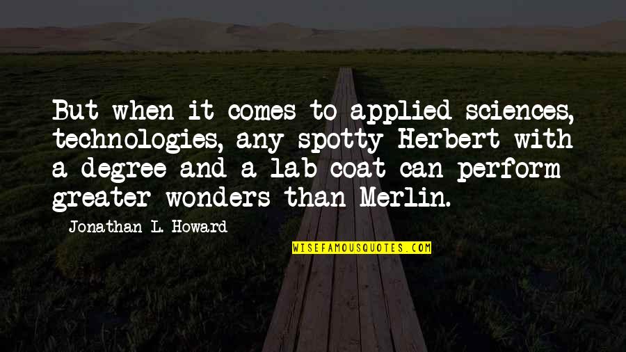 Merlin Quotes By Jonathan L. Howard: But when it comes to applied sciences, technologies,