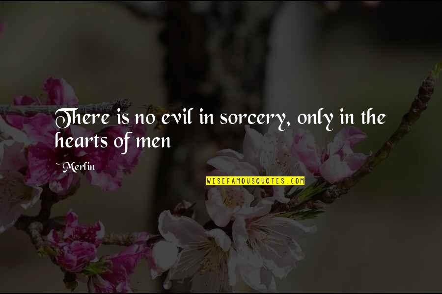 Merlin Quotes By Merlin: There is no evil in sorcery, only in