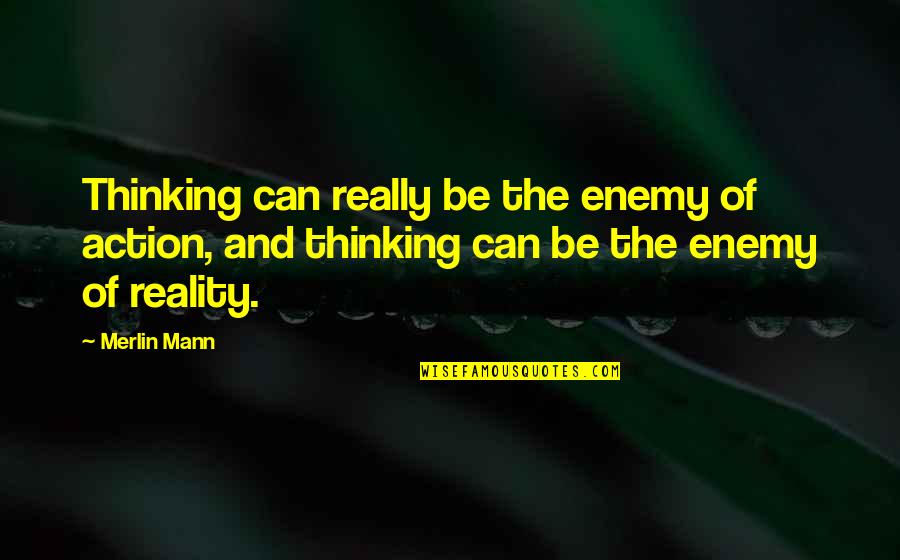 Merlin Quotes By Merlin Mann: Thinking can really be the enemy of action,