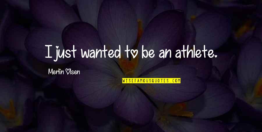 Merlin Quotes By Merlin Olsen: I just wanted to be an athlete.