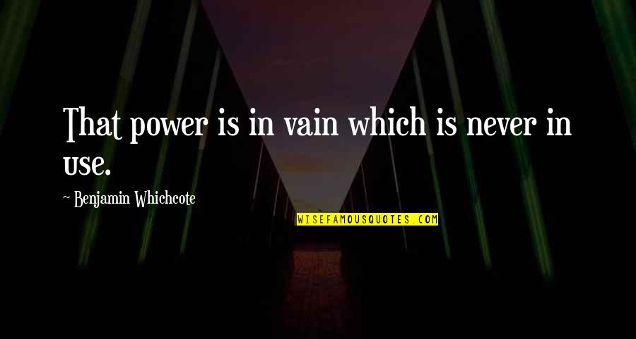 Merlin Sds Quotes By Benjamin Whichcote: That power is in vain which is never Merlin Sds Quotes By Benjamin Whichcote: That power is in vain which is never