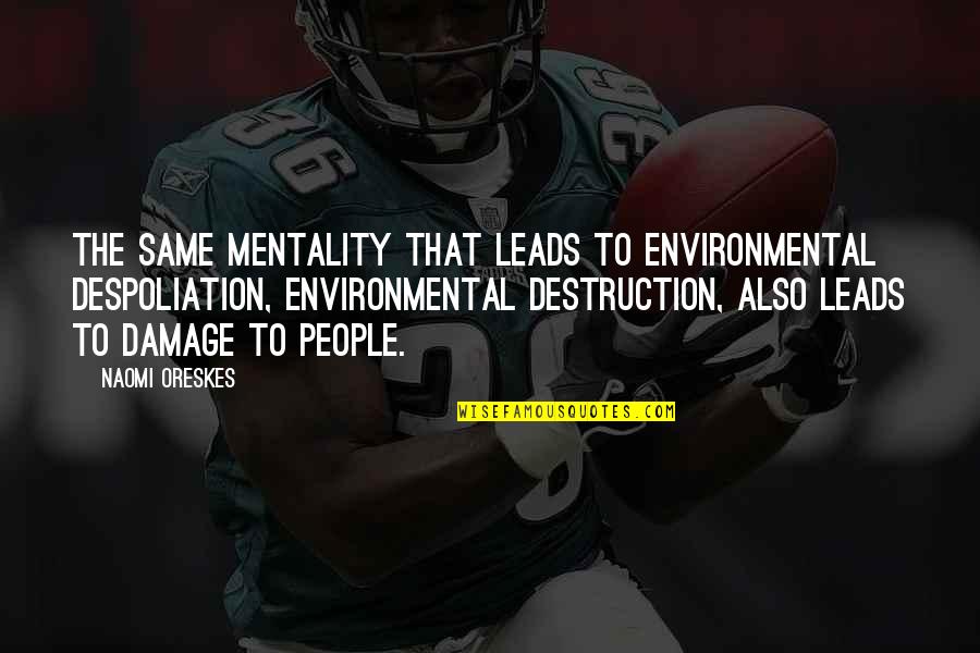 Merlin The Disir Quotes By Naomi Oreskes: The same mentality that leads to environmental despoliation,