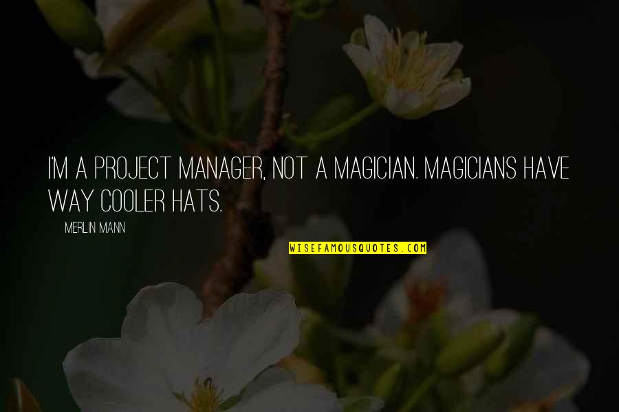 Merlin The Magician Quotes By Merlin Mann: I'm a project manager, not a magician. Magicians