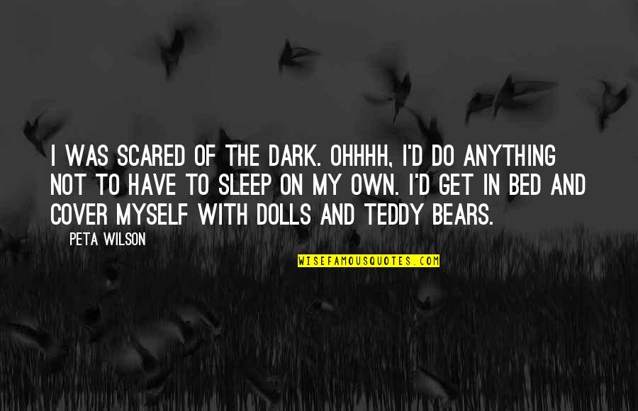 Merline And Meacham Quotes By Peta Wilson: I was scared of the dark. Ohhhh, I'd Merline And Meacham Quotes By Peta Wilson: I was scared of the dark. Ohhhh, I'd