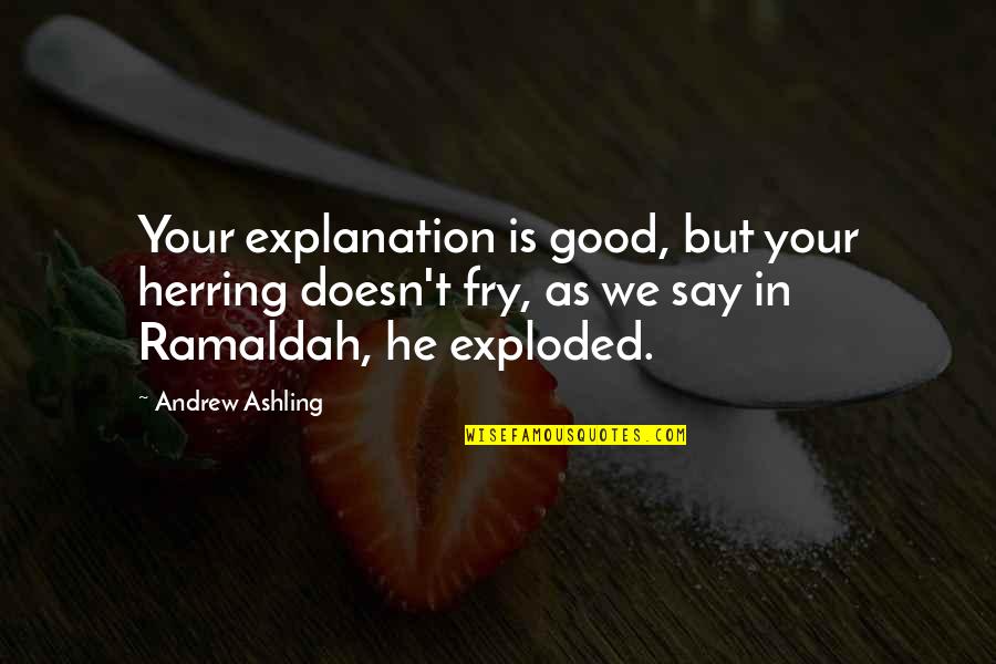 Merlinger Quotes By Andrew Ashling: Your explanation is good, but your herring doesn't Merlinger Quotes By Andrew Ashling: Your explanation is good, but your herring doesn't