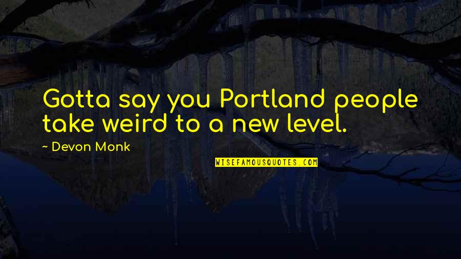 Merlinger Quotes By Devon Monk: Gotta say you Portland people take weird to