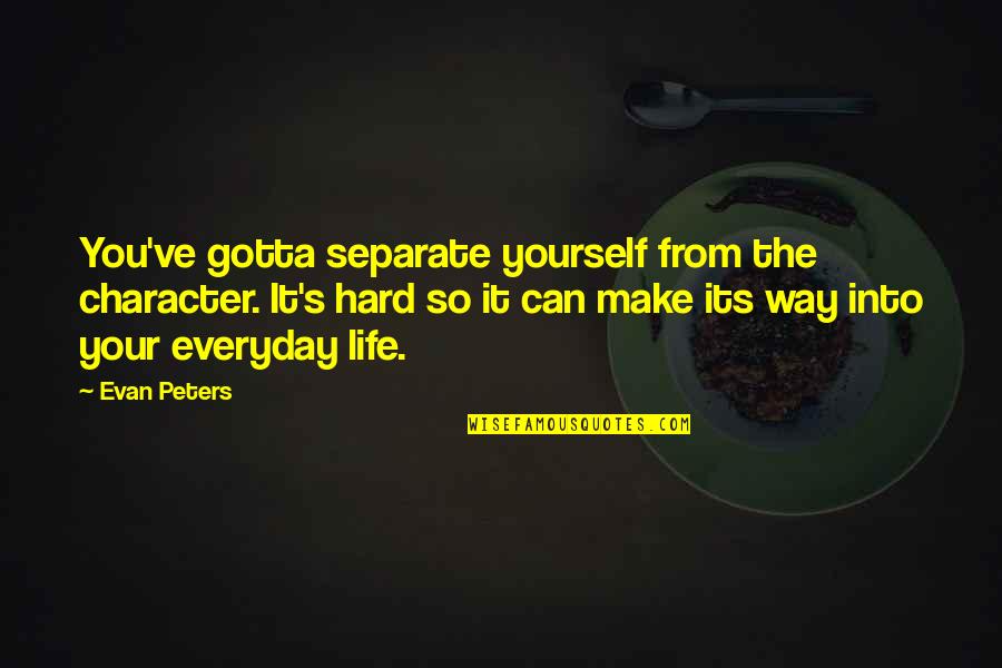 Merlinger Quotes By Evan Peters: You've gotta separate yourself from the character. It's Merlinger Quotes By Evan Peters: You've gotta separate yourself from the character. It's