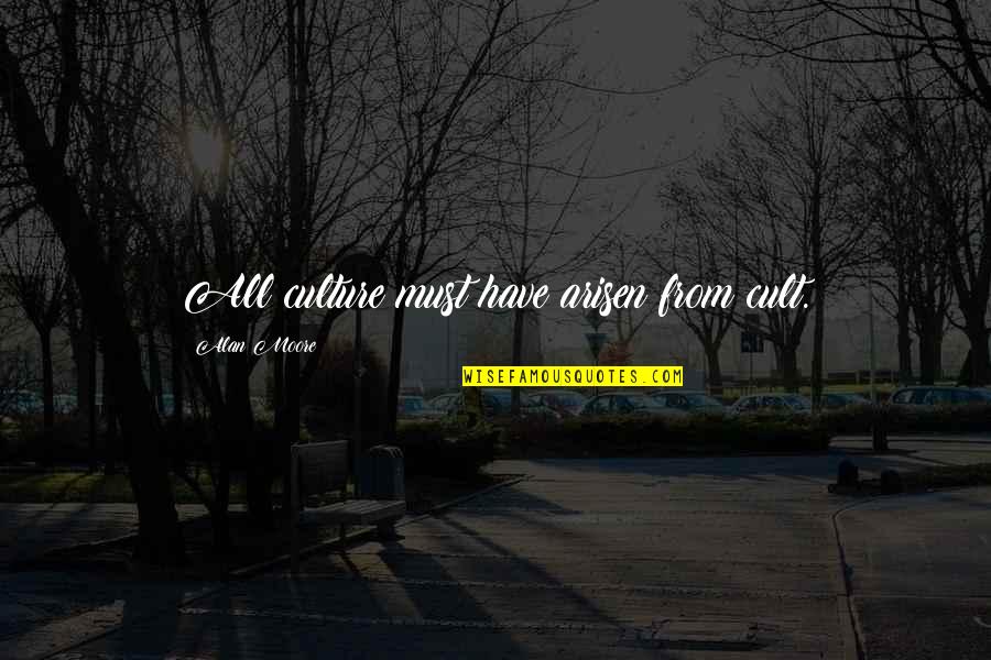 Merlinite Quotes By Alan Moore: All culture must have arisen from cult.