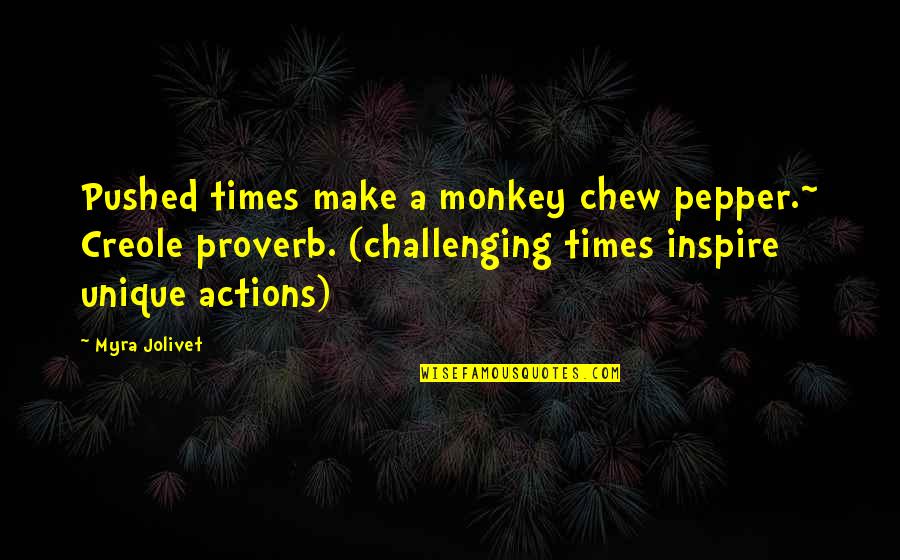 Merlinite Quotes By Myra Jolivet: Pushed times make a monkey chew pepper.~ Creole