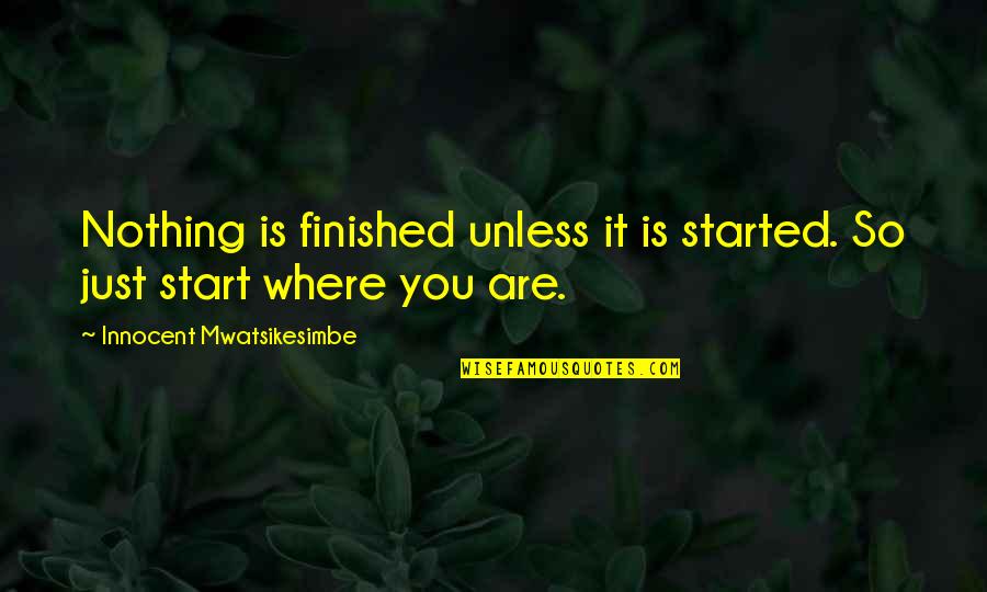 Merlins Magic Sleepsuit Quotes By Innocent Mwatsikesimbe: Nothing is finished unless it is started. So Merlins Magic Sleepsuit Quotes By Innocent Mwatsikesimbe: Nothing is finished unless it is started. So