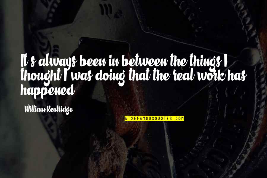 Merlins Magic Sleepsuit Quotes By William Kentridge: It's always been in between the things I Merlins Magic Sleepsuit Quotes By William Kentridge: It's always been in between the things I