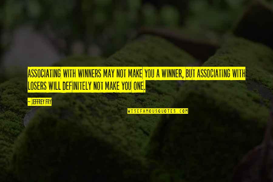 Merlins Quotes By Jeffrey Fry: Associating with winners may not make you a