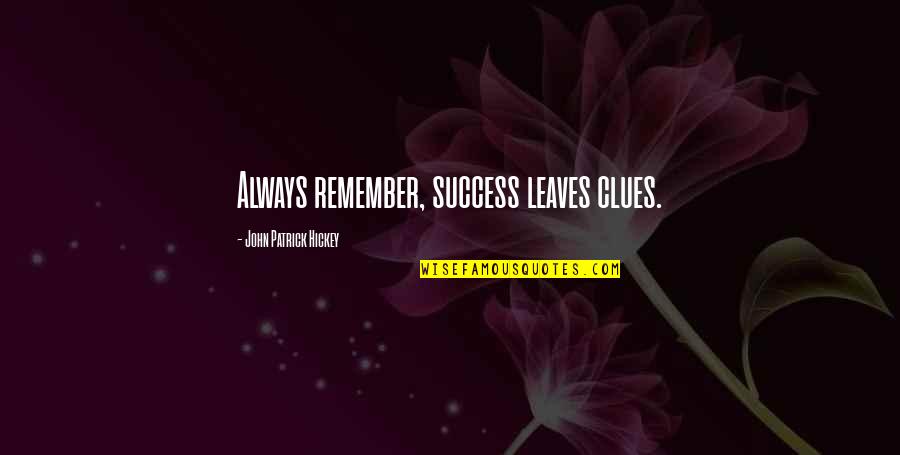 Merlthor Quotes By John Patrick Hickey: Always remember, success leaves clues.