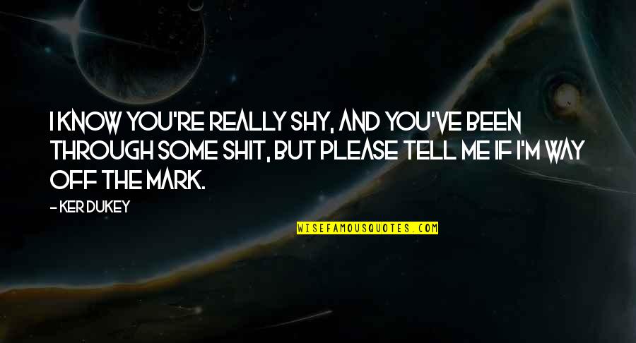 Merltv9 Quotes By Ker Dukey: I know you're really shy, and you've been Merltv9 Quotes By Ker Dukey: I know you're really shy, and you've been