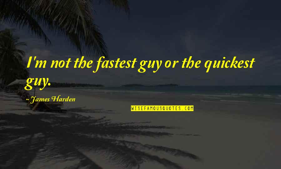 Merluzzo Fritto Quotes By James Harden: I'm not the fastest guy or the quickest