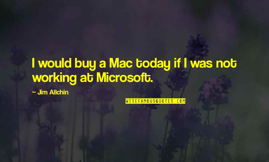 Merluzzo Fritto Quotes By Jim Allchin: I would buy a Mac today if I