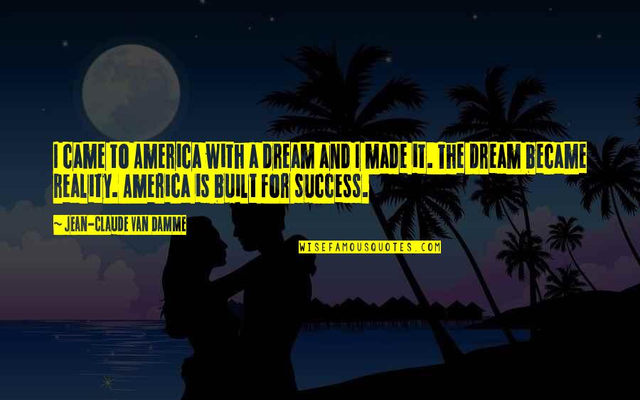 Merluzzo Ricette Quotes By Jean-Claude Van Damme: I came to America with a dream and Merluzzo Ricette Quotes By Jean-Claude Van Damme: I came to America with a dream and