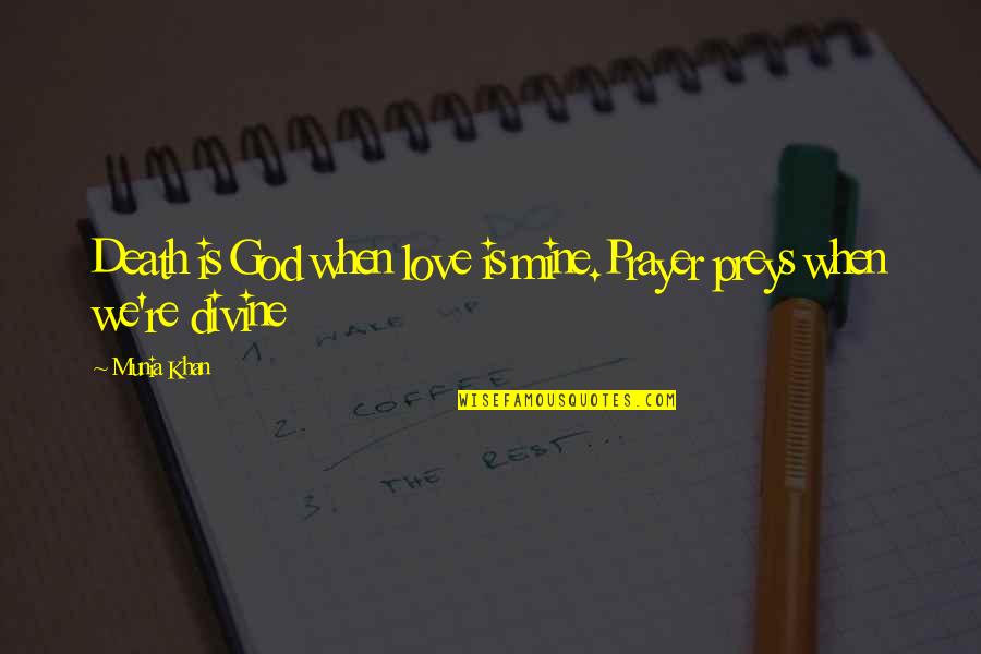 Merluzzo Ricette Quotes By Munia Khan: Death is God when love is mine.Prayer preys