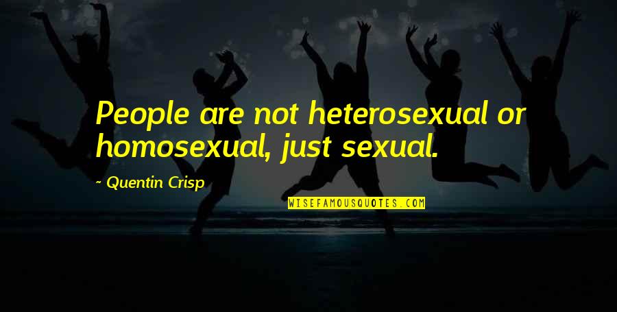 Merly Gan Quotes By Quentin Crisp: People are not heterosexual or homosexual, just sexual. Merly Gan Quotes By Quentin Crisp: People are not heterosexual or homosexual, just sexual.