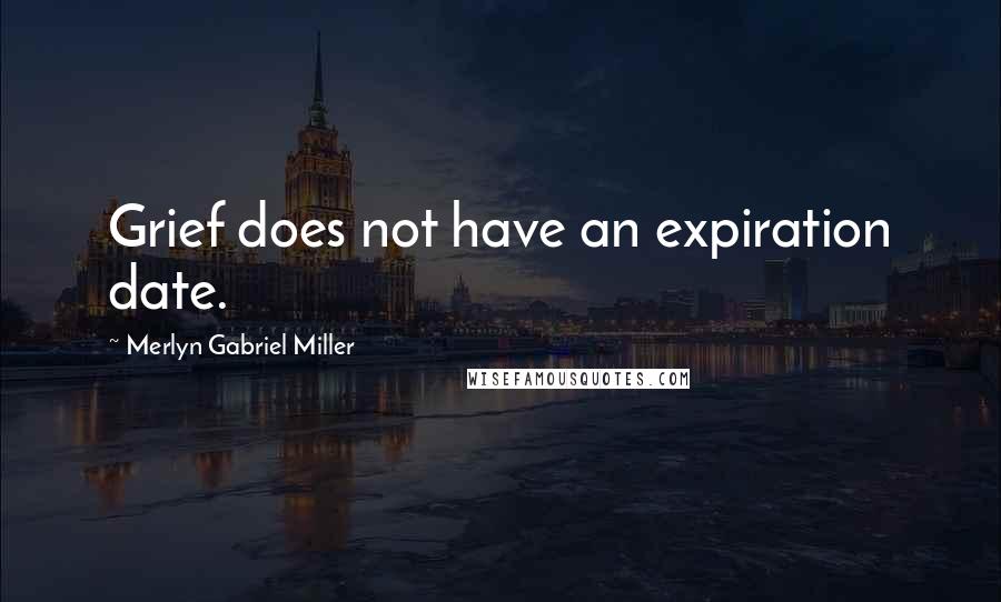 Merlyn Gabriel Miller quotes: Grief does not have an expiration date.