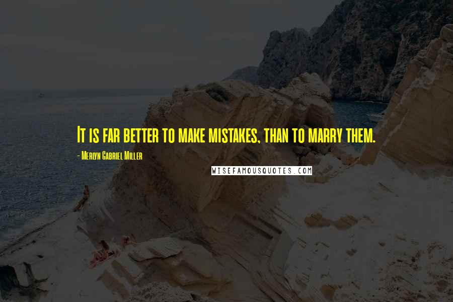 Merlyn Gabriel Miller quotes: It is far better to make mistakes, than to marry them.