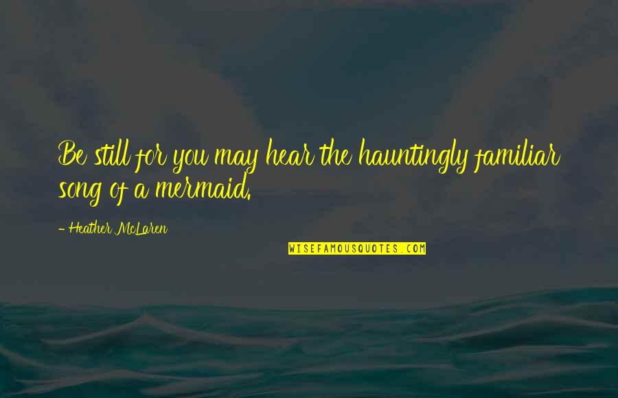 Mermaid Fantasy Quotes By Heather McLaren: Be still for you may hear the hauntingly