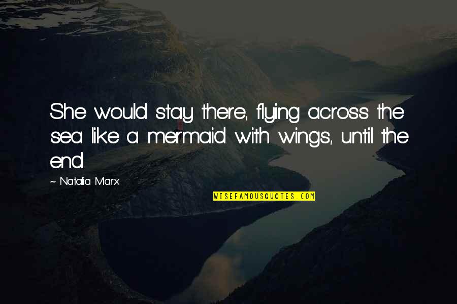 Mermaid Fantasy Quotes By Natalia Marx: She would stay there, flying across the sea