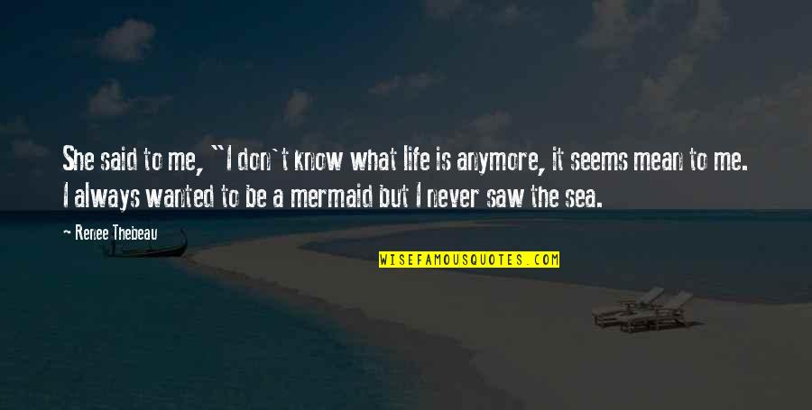 Mermaid Life Quotes By Renee Thebeau: She said to me, "I don't know what