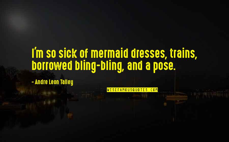 Mermaid Quotes By Andre Leon Talley: I'm so sick of mermaid dresses, trains, borrowed