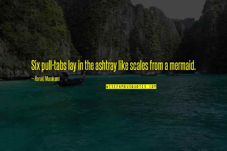 Mermaid Quotes By Haruki Murakami: Six pull-tabs lay in the ashtray like scales