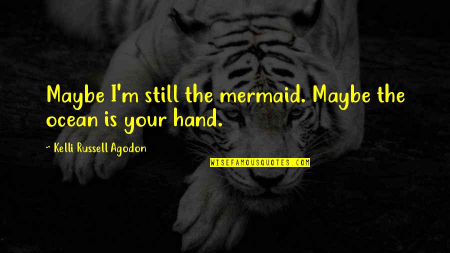 Mermaid Quotes By Kelli Russell Agodon: Maybe I'm still the mermaid. Maybe the ocean