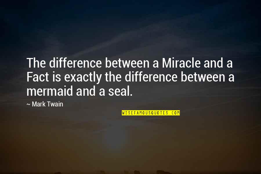 Mermaid Quotes By Mark Twain: The difference between a Miracle and a Fact
