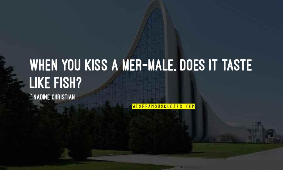 Mermaid Quotes By Nadine Christian: When you kiss a Mer-male, does it taste