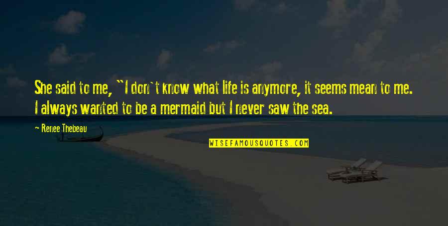 Mermaid Quotes By Renee Thebeau: She said to me, "I don't know what