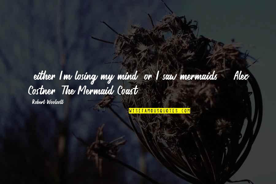 Mermaid Quotes By Robert Woolcott: ...either I'm losing my mind, or I saw