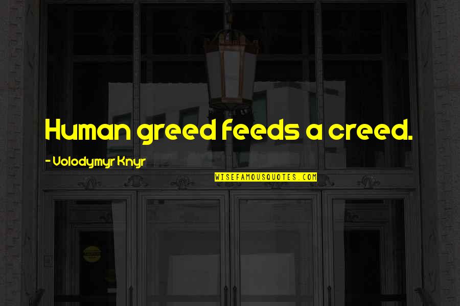 Mermaiden Quotes By Volodymyr Knyr: Human greed feeds a creed.