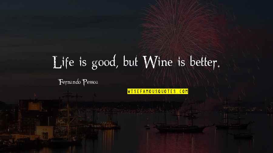 Mermaids And Unicorns Quotes By Fernando Pessoa: Life is good, but Wine is better.