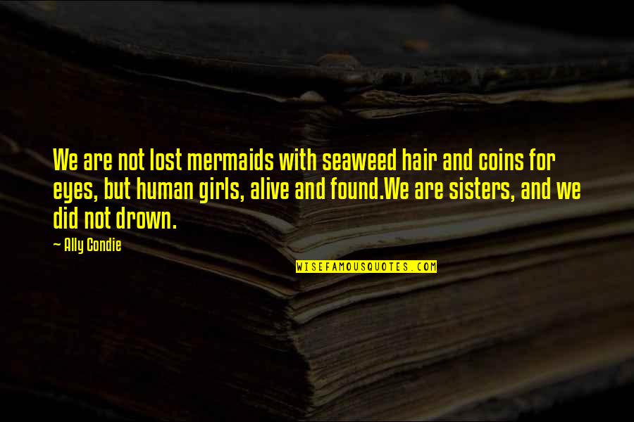 Mermaids Quotes By Ally Condie: We are not lost mermaids with seaweed hair