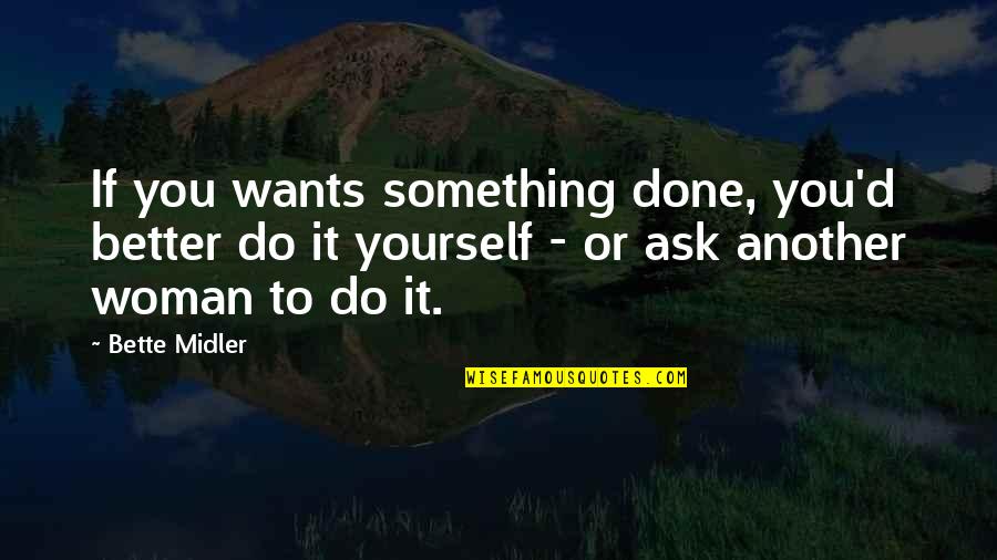 Mermate Quotes By Bette Midler: If you wants something done, you'd better do