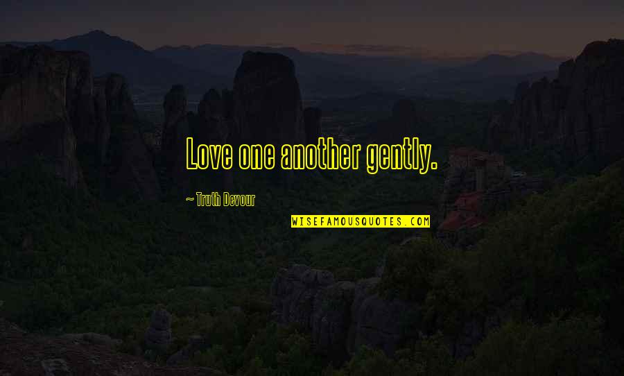 Mermate Quotes By Truth Devour: Love one another gently.