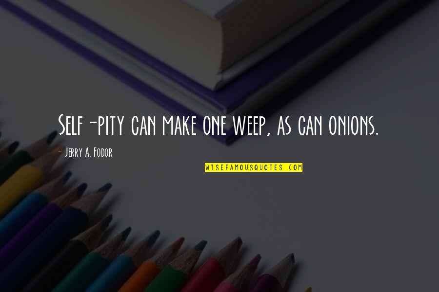 Mermazing Quotes By Jerry A. Fodor: Self-pity can make one weep, as can onions.