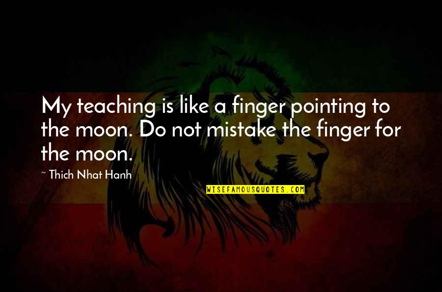 Mermelada De Tomate Quotes By Thich Nhat Hanh: My teaching is like a finger pointing to