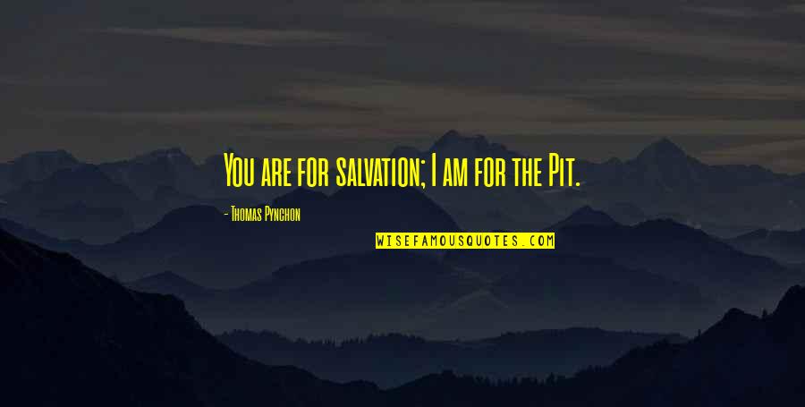Mermelstein Dermatologist Quotes By Thomas Pynchon: You are for salvation; I am for the Mermelstein Dermatologist Quotes By Thomas Pynchon: You are for salvation; I am for the