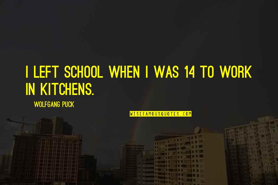 Mermingas Quotes By Wolfgang Puck: I left school when I was 14 to Mermingas Quotes By Wolfgang Puck: I left school when I was 14 to