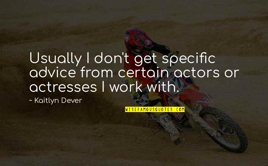 Mermish Harry Quotes By Kaitlyn Dever: Usually I don't get specific advice from certain