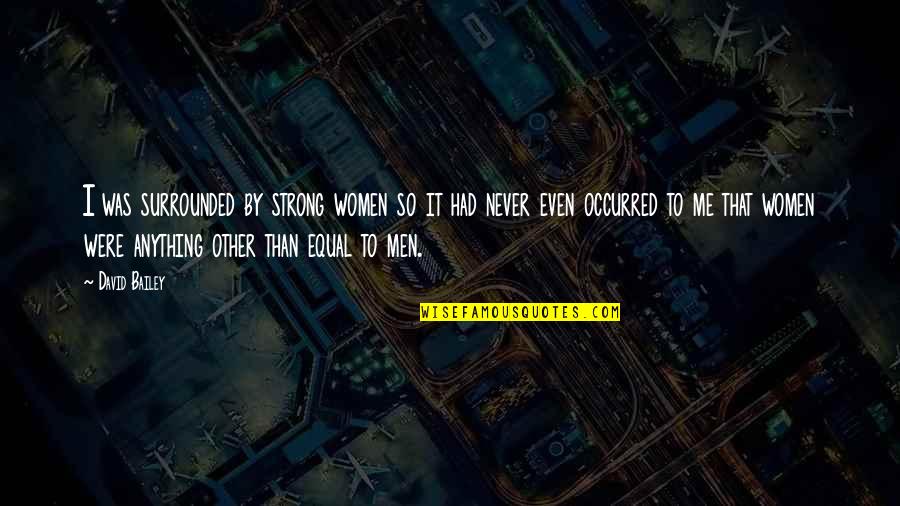 Mermish Quotes By David Bailey: I was surrounded by strong women so it Mermish Quotes By David Bailey: I was surrounded by strong women so it