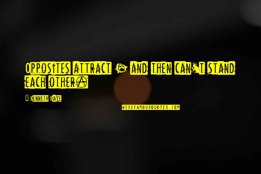 Meroe Civilization Quotes By Kenneth Kaye: Opposites attract - and then can't stand each Meroe Civilization Quotes By Kenneth Kaye: Opposites attract - and then can't stand each